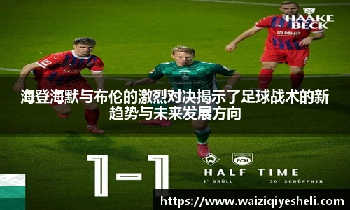 海登海默与布伦的激烈对决揭示了足球战术的新趋势与未来发展方向